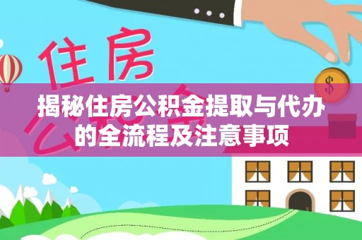 甘南揭秘住房公积金提取与代办的全流程及注意事项