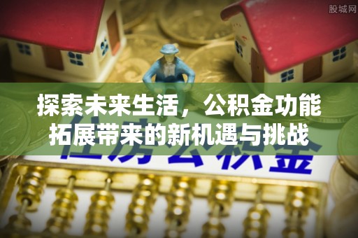 甘南探索未来生活，公积金功能拓展带来的新机遇与挑战