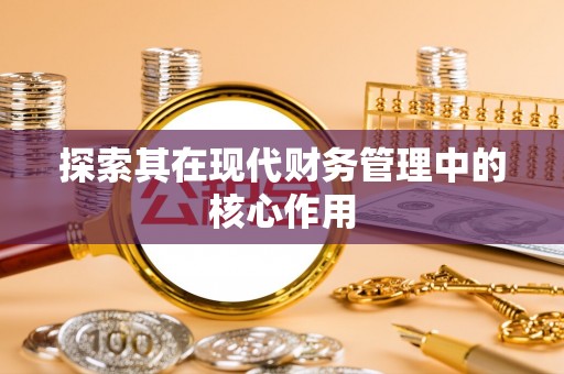 甘南探索其在现代财务管理中的核心作用
