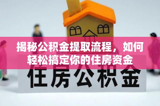 甘南揭秘公积金提取流程，如何轻松搞定你的住房资金