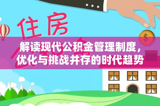 甘南解读现代公积金管理制度，优化与挑战并存的时代趋势