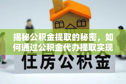 甘南揭秘公积金提取的秘密，如何通过公积金代办提取实现财务自由