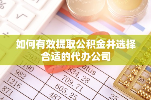 甘南如何有效提取公积金并选择合适的代办公司
