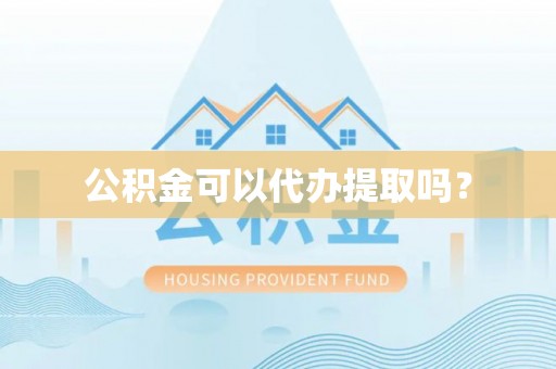 甘南公积金可以代办提取吗？